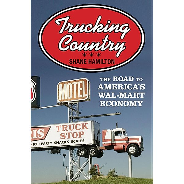 Trucking Country / Politics and Society in Modern America, Shane Hamilton