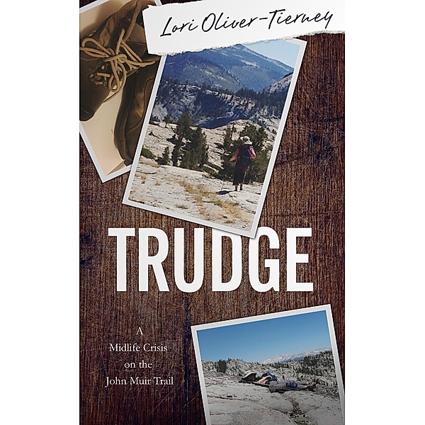 TRUDGE: A Midlife Crisis on the John Muir Trail, Lori Oliver-Tierney