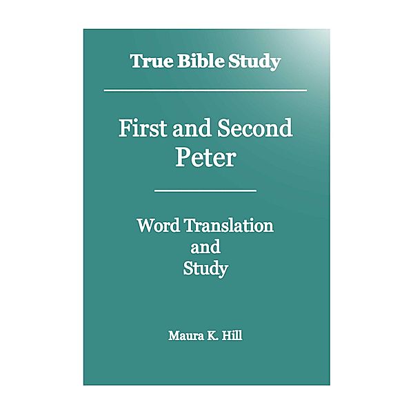 True Bible Study - First and Second Peter, Maura K. Hill