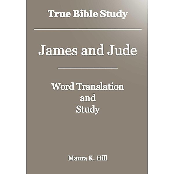 True Bible Study - James and Jude, Maura K. Hill