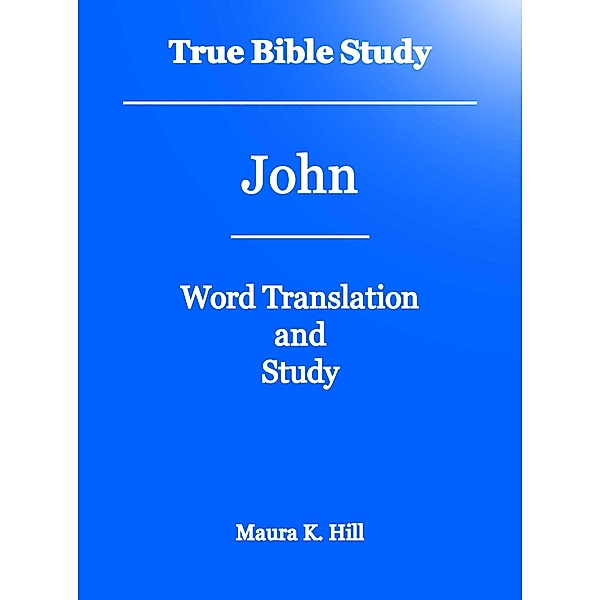 True Bible Study - John, Maura K. Hill