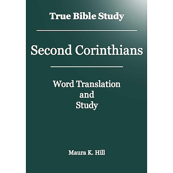 True Bible Study - Second Corinthians, Maura K. Hill