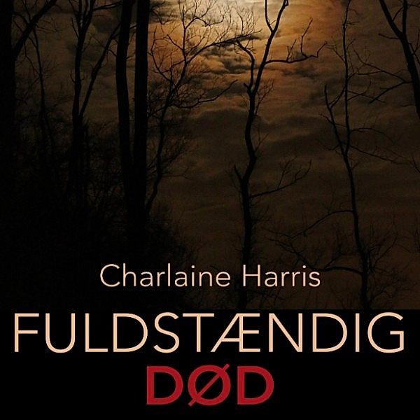 True Blood - 6 - Fuldstændig død - True Blood 6 (uforkortet), Charlaine Harris