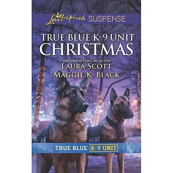 True Blue K-9 Unit Christmas / True Blue K-9 Unit, Laura Scott, Maggie K. Black