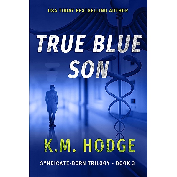 True Blue Son (The Syndicate-Born Trilogy, #3) / The Syndicate-Born Trilogy, K. M. Hodge