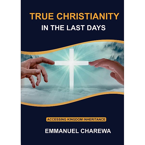 True Christianity in the Last Days, Anesu Emmanuel Charewa