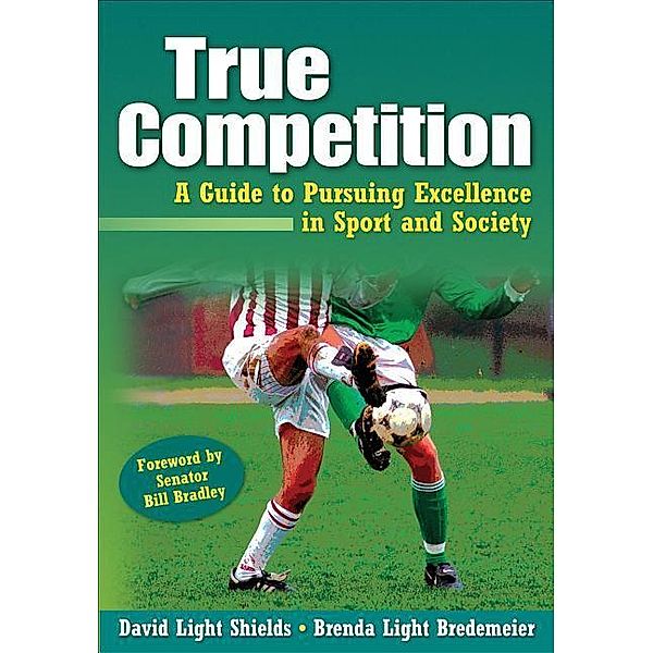 True Competition: A Guide to Pursuing Excellence in Sport and Society, David Light Shields, Brenda Light Bredemeier