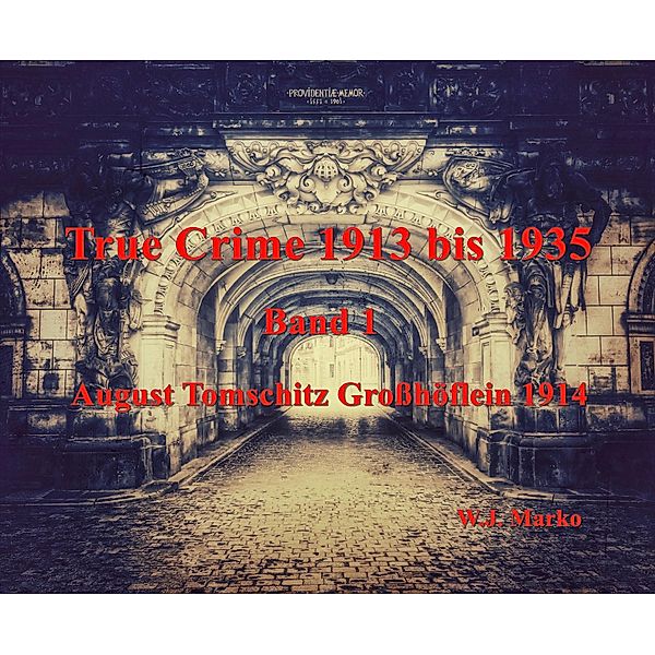 True Crime 1913 bis 1935 August Tomschitz Grosshöflein 1914 / True Crime 1913 bis 1935 Bd.1, W. J. Marko
