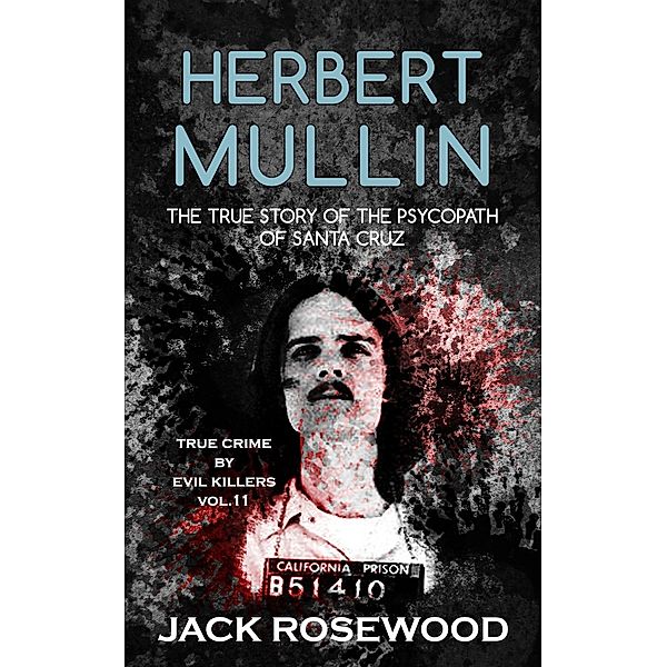 True Crime by Evil Killers: Herbert Mullin: The True Story of the Psycopath of Santa Cruz (True Crime by Evil Killers), Jack Rosewood