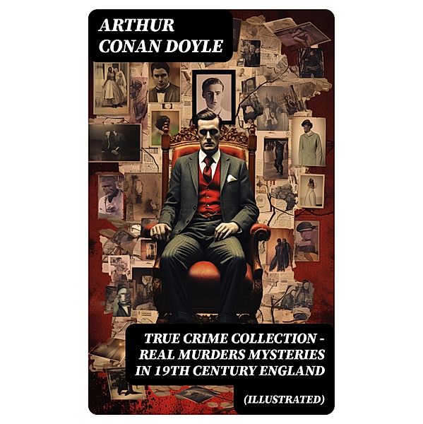 TRUE CRIME COLLECTION - Real Murders Mysteries in 19th Century England (Illustrated), Arthur Conan Doyle