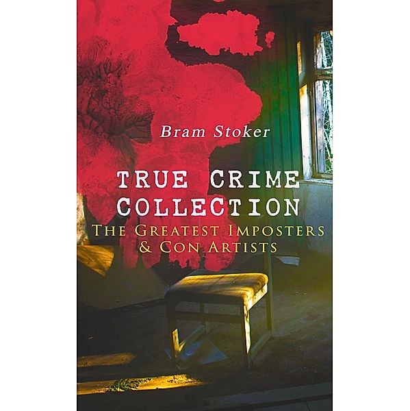TRUE CRIME COLLECTION - The Greatest Imposters & Con Artists, Bram Stoker