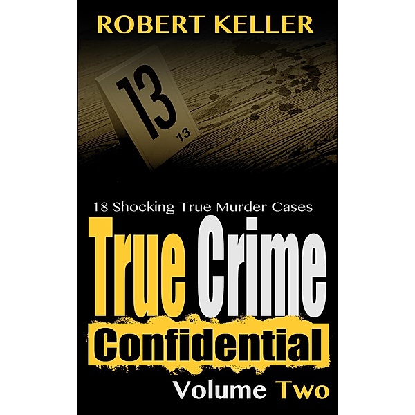 True Crime Confidential Volume 2 / True Crime Confidential, Robert Keller