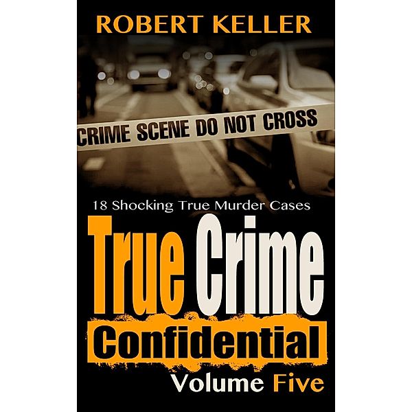 True Crime Confidential Volume 5 / True Crime Confidential, Robert Keller