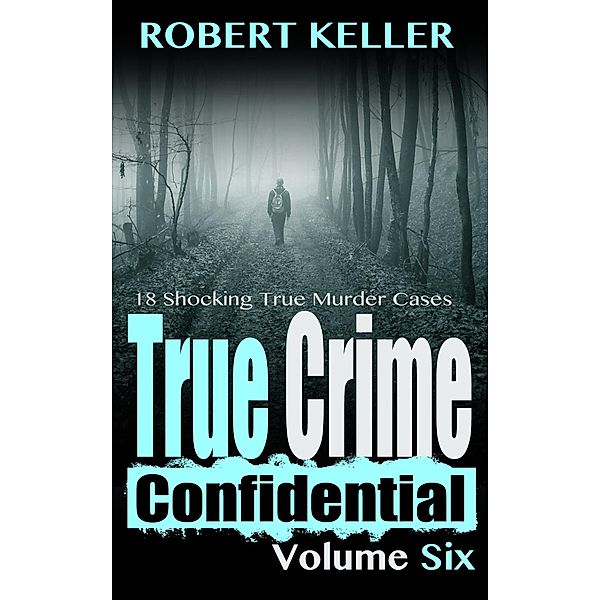 True Crime Confidential Volume 6 / True Crime Confidential, Robert Keller
