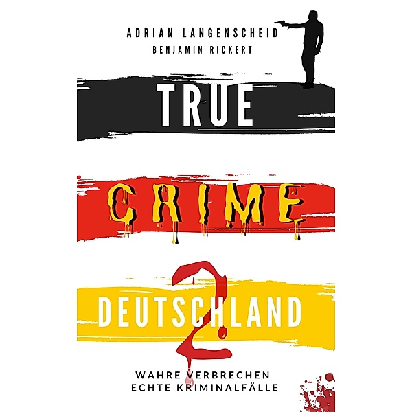 TRUE CRIME DEUTSCHLAND 2 / True Crime International Bd.7, Adrian Langenscheid, Benjamin Rickert, Harmke Horst