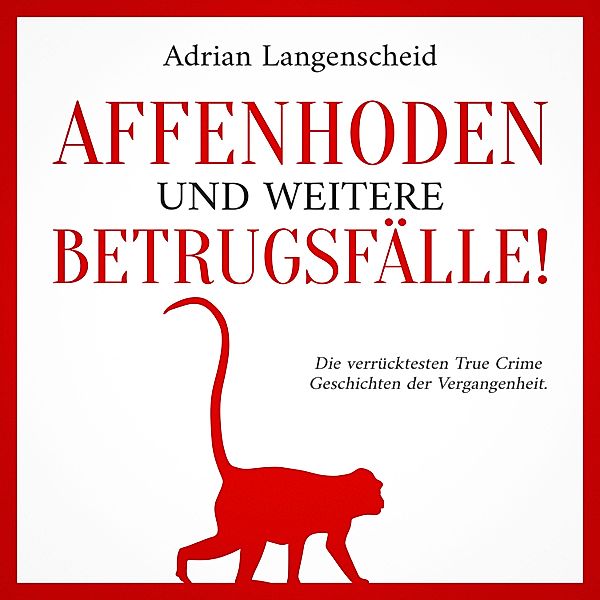True Crime International - 11 - Affenhoden und weitere Betrugsfälle!, Adrian Langenscheid, Benjamin Rickert, Caja Berg