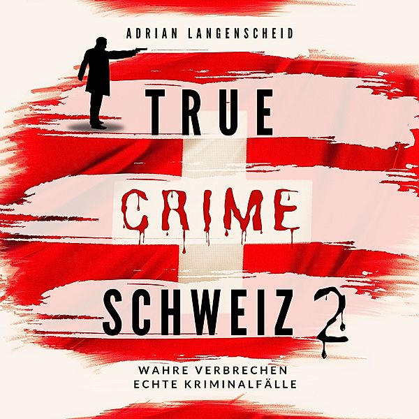 True Crime International - 13 - True Crime Schweiz 2, Adrian Langenscheid, Caja Berg, Yvonne Widler, Benjamin Rickert, Lisa Bielec