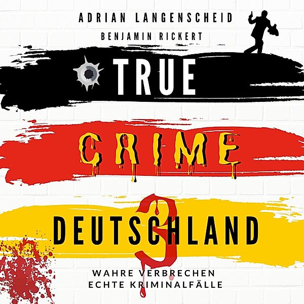 True Crime International - 8 - TRUE CRIME DEUTSCHLAND 3, Adrian Langenscheid, Benjamin Rickert