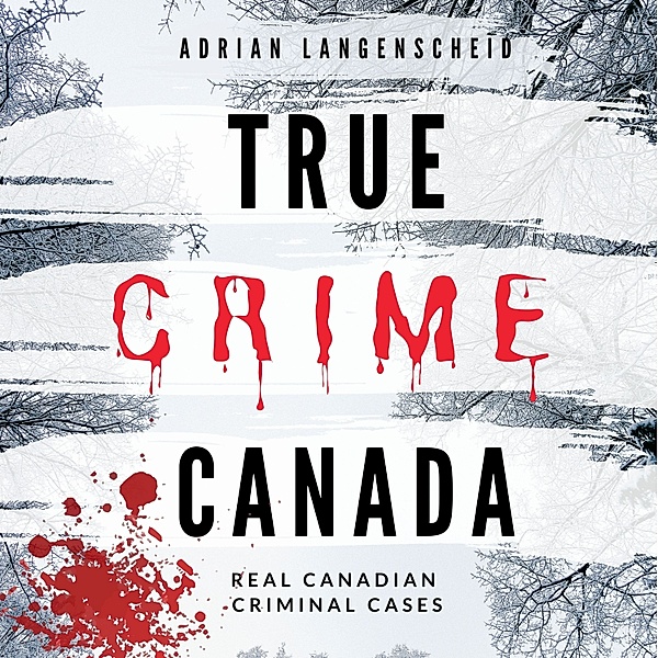 True Crime International English - 9 - True Crime Canada, Sarah Fischer, Adrian Langenscheid, Lisa Bielec, Chenoa Dittberner, Marie van den Boom, Saskia Rademacher