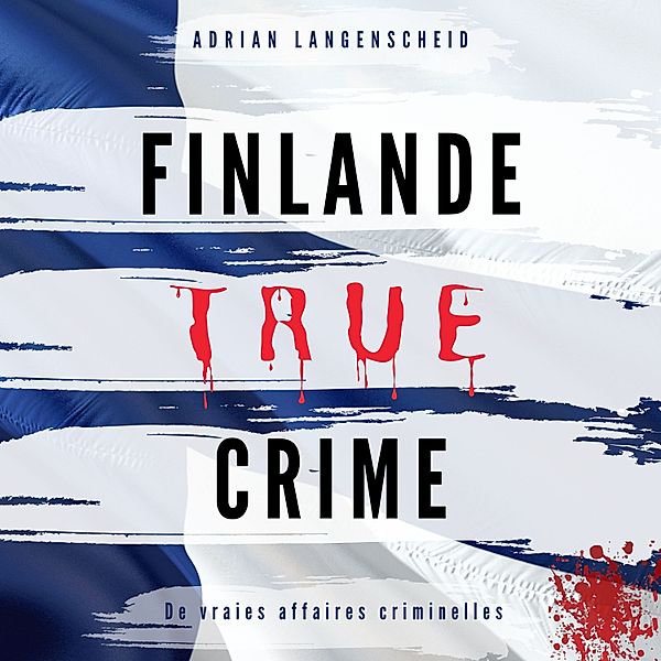 True Crime International Français - 6 - Finlande True Crime, Adrian Langenscheid, Lisa Bielec, Marie van den Boom, Fabian Maysenhölder, Heike Schlosser