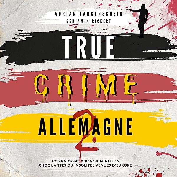 True Crime International Français - 7 - True Crime Allemagne 2, Adrian Langenscheid, Benjamin Rickert