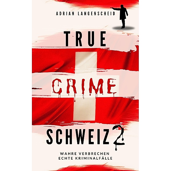 True Crime Schweiz 2 / True Crime International Bd.13, Adrian Langenscheid, Caja Berg, Yvonne Widler, Benjamin Rickert, Lisa Bielec