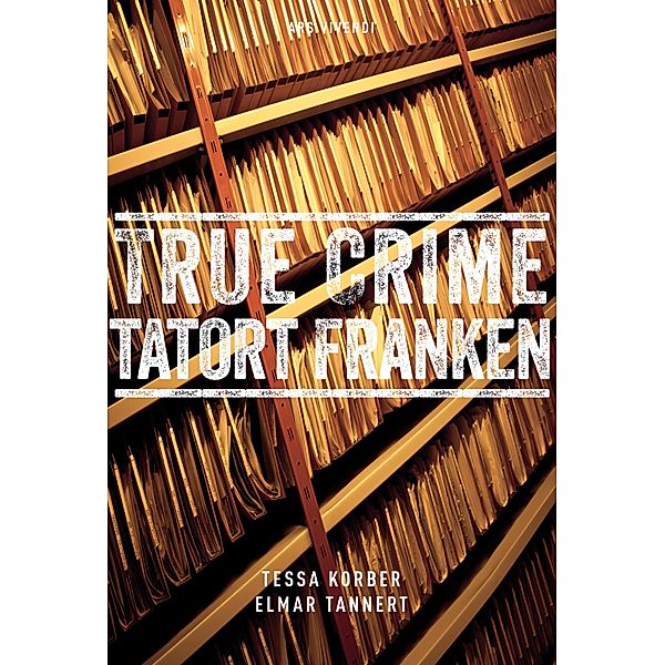 True Crime Tatort Franken (eBook), Tessa Korber, Elmar Tannert