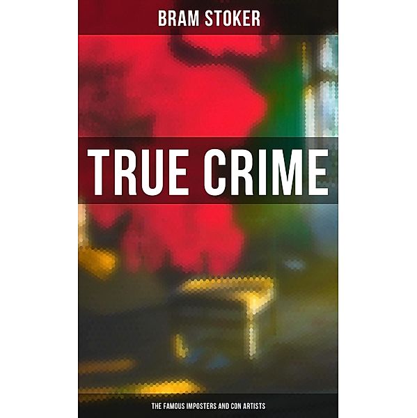 True Crime: The Famous Imposters and Con Artists, Bram Stoker