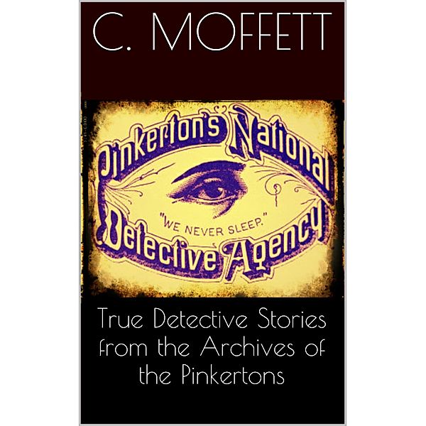 True Detective Stories from the Archives of the Pinkertons, Cleveland Moffett