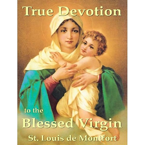 True Devotion to the Blessed Virgin, St. Louis de Montfort