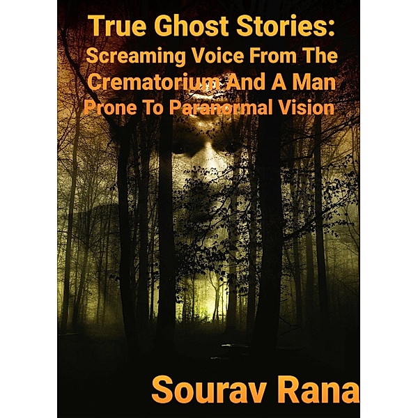 True Ghost Stories: Screaming Voice from the Crematorium and a Man Prone to Paranormal Vision, Sourav Rana