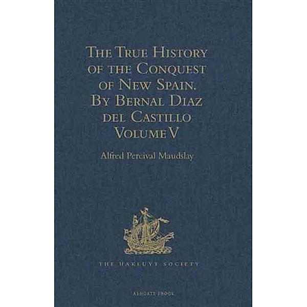 True History of the Conquest of New Spain. By Bernal Diaz del Castillo, One of its Conquerors