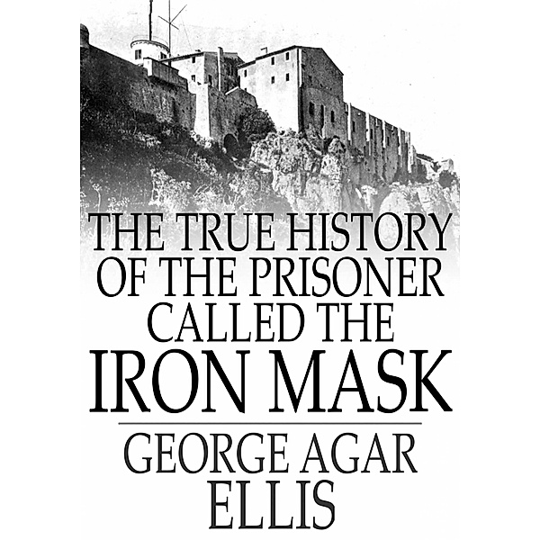 True History of the Prisoner called The Iron Mask / The Floating Press, George Agar Ellis