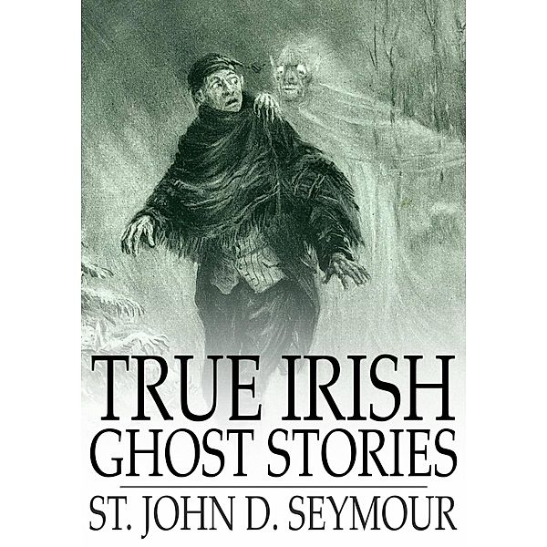 True Irish Ghost Stories / The Floating Press, St. John D. Seymour
