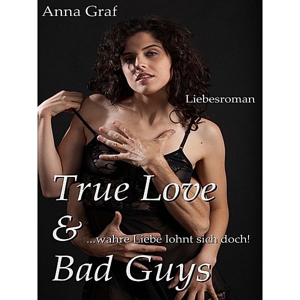 True Love & Bad Guys ... wahre Liebe lohnt sich doch!, Anna Graf