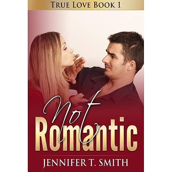 True Love: Not Romantic (True Love, #1), Jennifer T. Smith