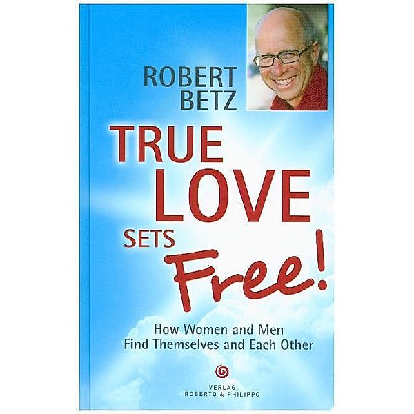 True love sets free!, Robert Betz
