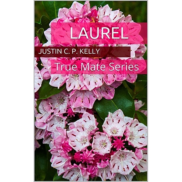True Mate Series: Laurel, Justin CP Kelly