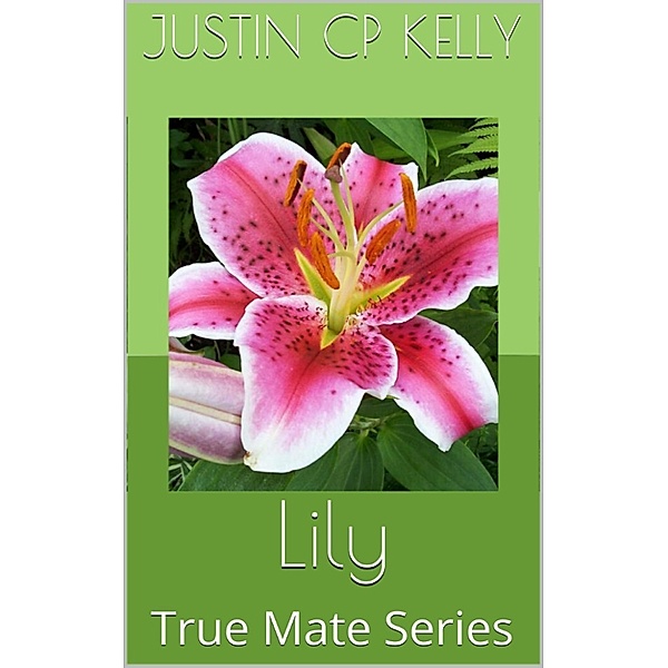 True Mate Series: Lily, Justin CP Kelly