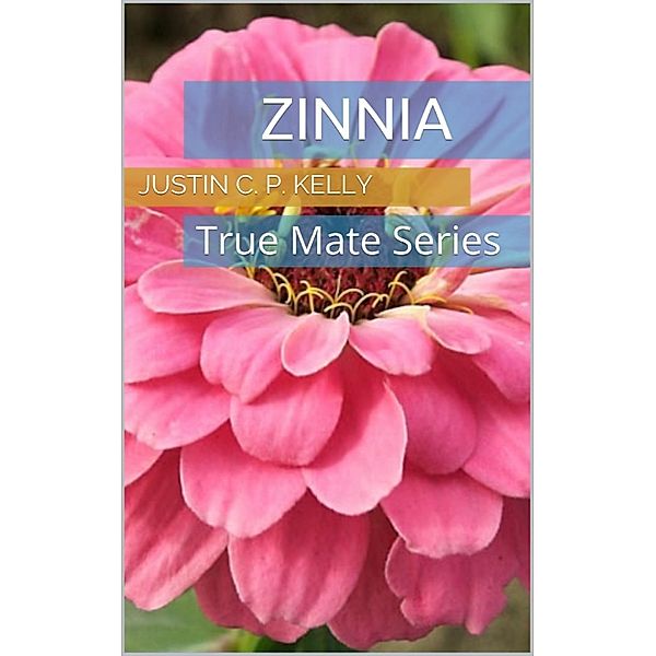 True Mate Series: Zinnia, Justin CP Kelly