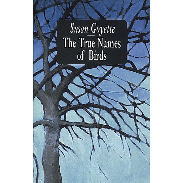 True Names of Birds, Sue Goyette