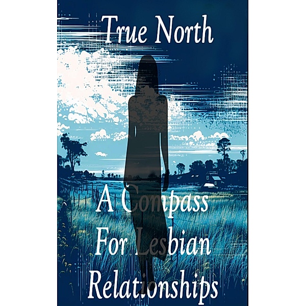 True North: A Compass For Lesbian Relationships, Sara L. Weston