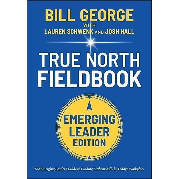 True North Fieldbook, Emerging Leader Edition, Bill George, Lauren Schwenk, Josh Hall