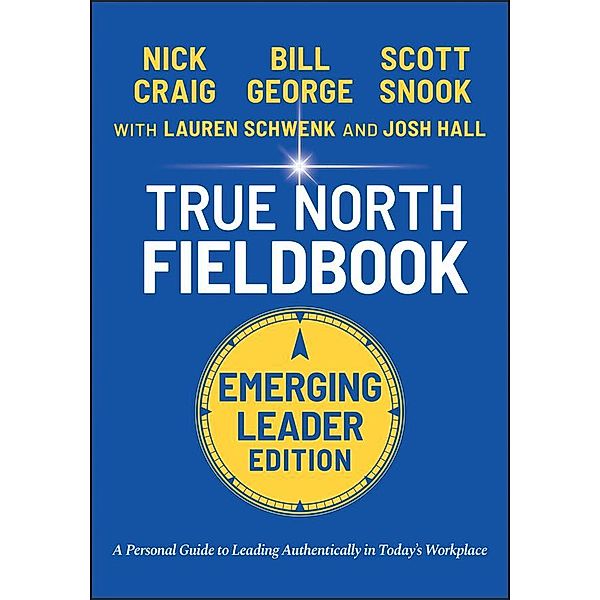 True North Fieldbook, Emerging Leader Edition / J-B Warren Bennis Series, Bill George, Lauren Schwenk, Josh Hall