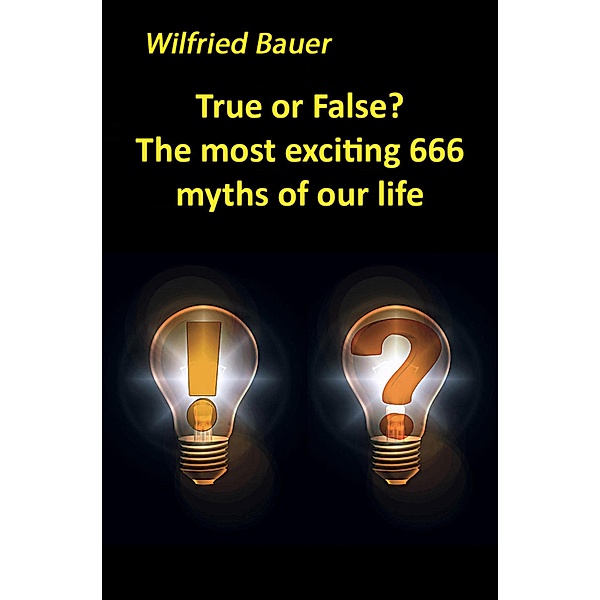 True or False? The most, exciting 666 myths of our life, Wilfried Bauer