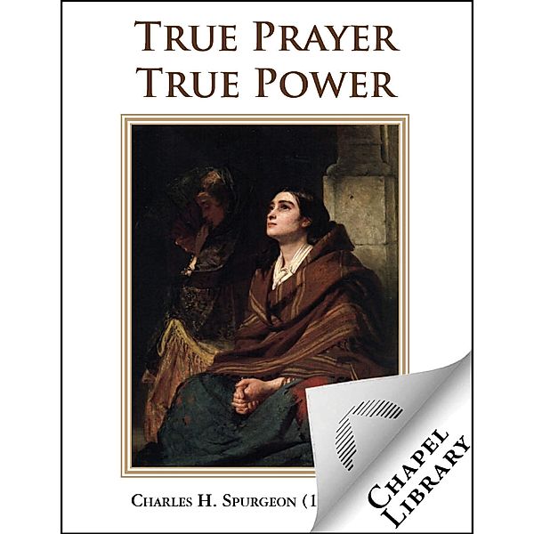 True Prayer True Power, Charles H. Spurgeon (1834-1892)