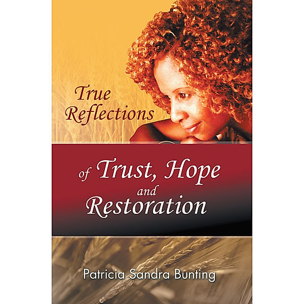 True Reflections of Trust, Hope and Restoration, Patricia Sandra Bunting