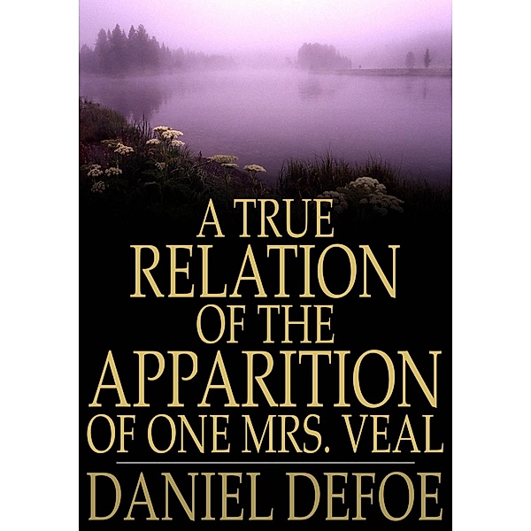 True Relation of the Apparition of One Mrs. Veal / The Floating Press, Daniel Defoe