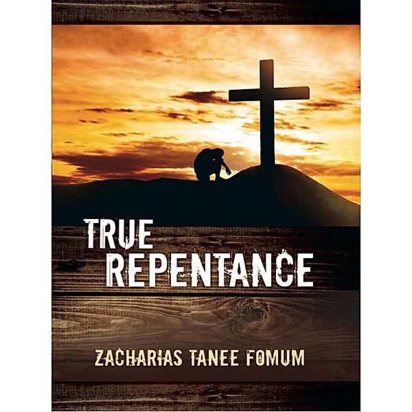 True Repentance (Practical Helps For The Overcomers, #13) / Practical Helps For The Overcomers, Zacharias Tanee Fomum