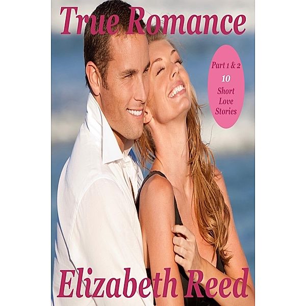 True Romance Part 1&2 - 10 Short Love Stories, Elizabeth Reed